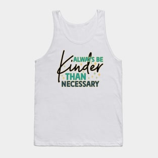 Always Be Kinder Than Necessary Tank Top